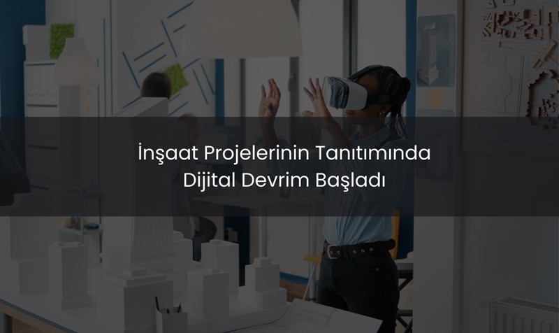 İnşaat Projelerinin Tanıtımında Dijital Devrim